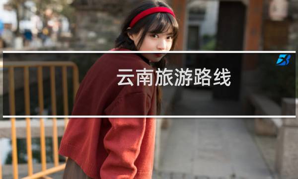 云南旅游路线 攻略