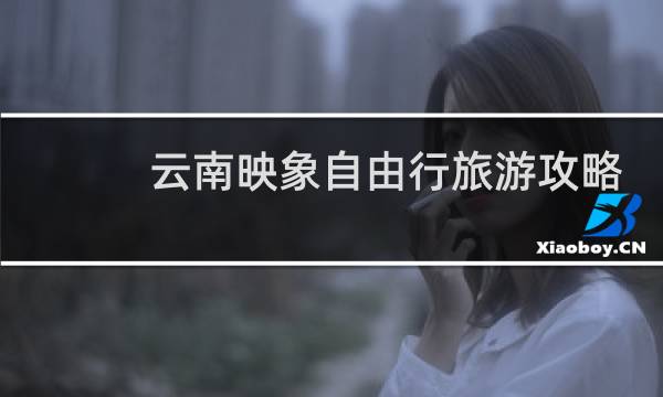 云南映象自由行旅游攻略