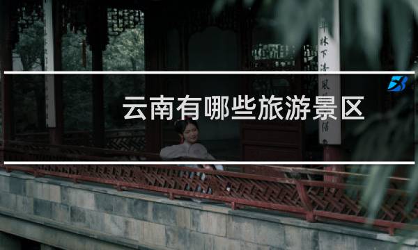 云南有哪些旅游景区