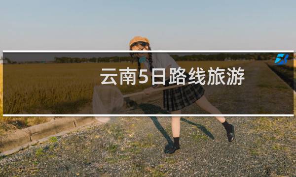 云南5日路线旅游