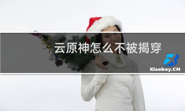 云原神怎么不被揭穿