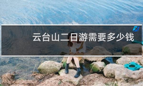 云台山二日游需要多少钱