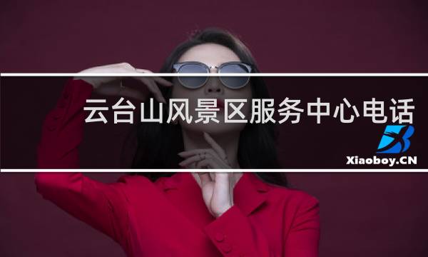 云台山风景区服务中心电话