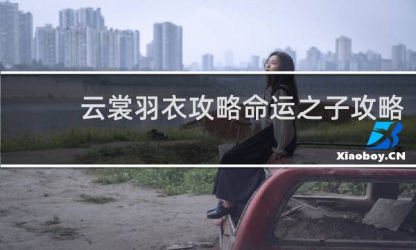 云裳羽衣攻略命运之子攻略