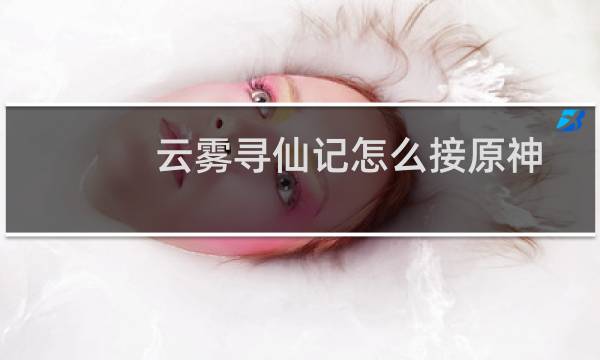 云雾寻仙记怎么接原神
