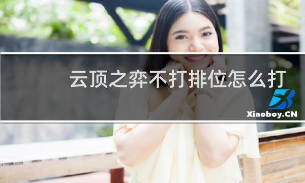 云顶之弈不打排位怎么打