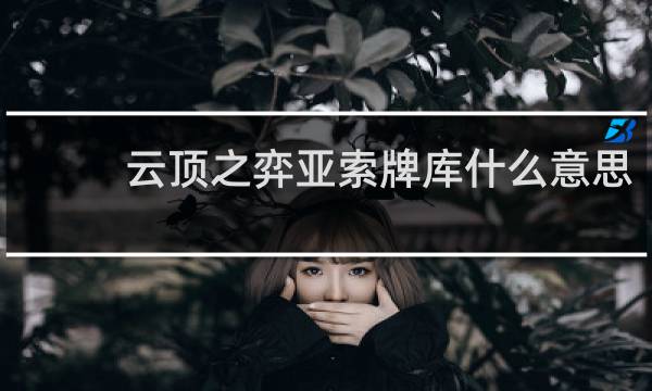 云顶之弈亚索牌库什么意思