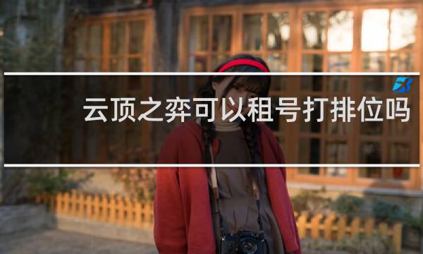 云顶之弈可以租号打排位吗