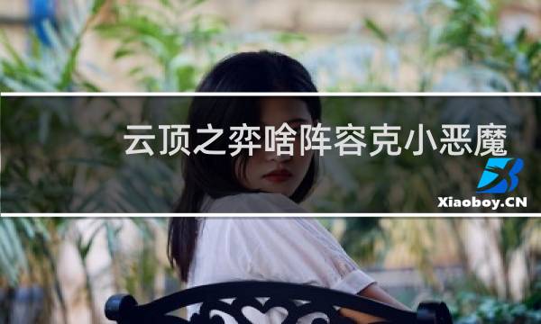 云顶之弈啥阵容克小恶魔