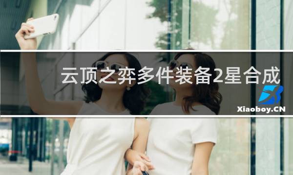 云顶之弈多件装备2星合成