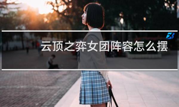 云顶之弈女团阵容怎么摆