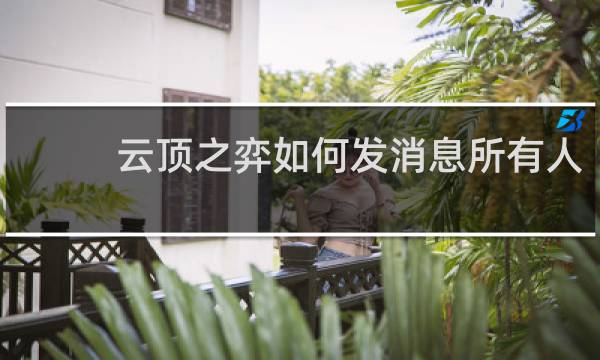 云顶之弈如何发消息所有人