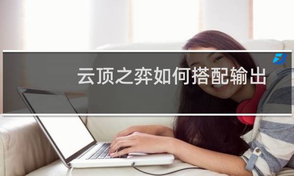 云顶之弈如何搭配输出
