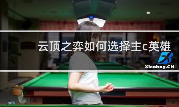 云顶之弈如何选择主c英雄