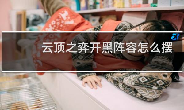 云顶之弈开黑阵容怎么摆