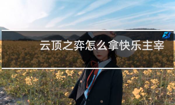 云顶之弈怎么拿快乐主宰