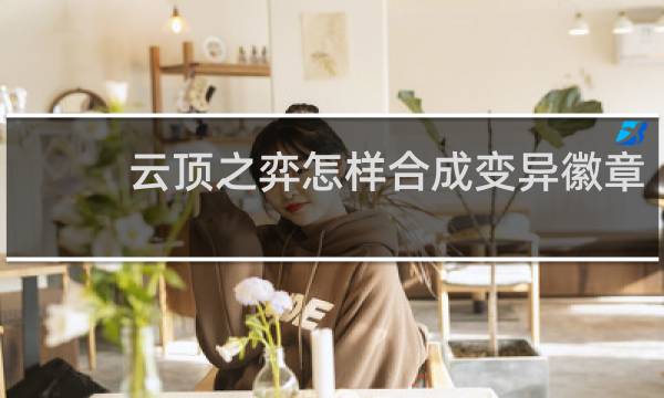 云顶之弈怎样合成变异徽章