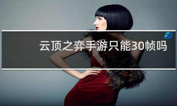 云顶之弈手游只能30帧吗