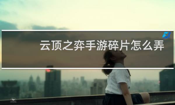 云顶之弈手游碎片怎么弄