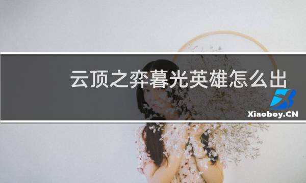 云顶之弈暮光英雄怎么出