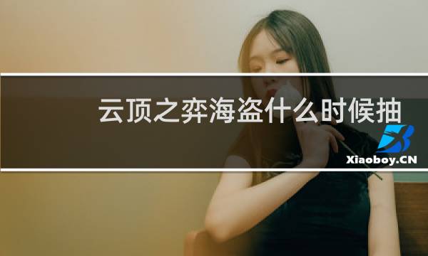 云顶之弈海盗什么时候抽