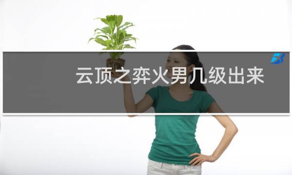 云顶之弈火男几级出来