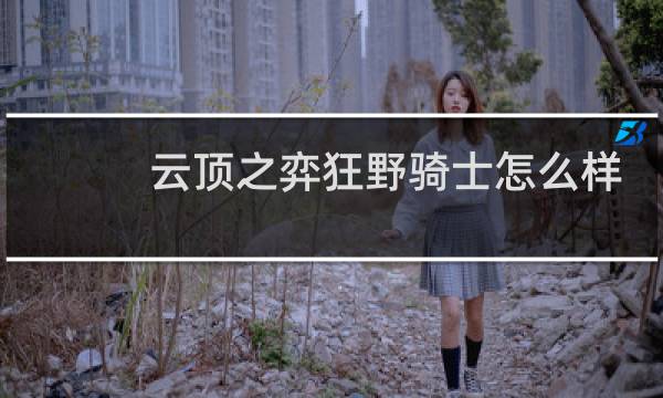 云顶之弈狂野骑士怎么样