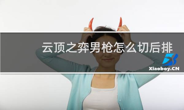 云顶之弈男枪怎么切后排
