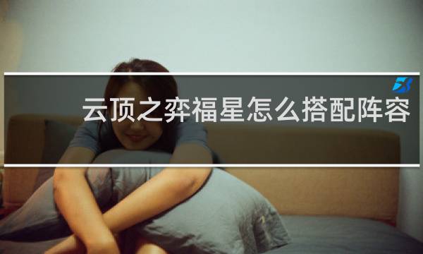 云顶之弈福星怎么搭配阵容