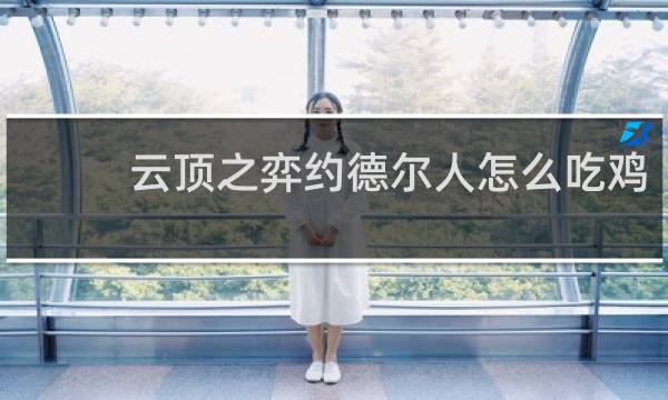 云顶之弈约德尔人怎么吃鸡