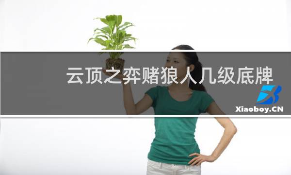 云顶之弈赌狼人几级底牌