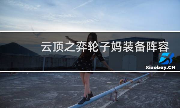 云顶之弈轮子妈装备阵容
