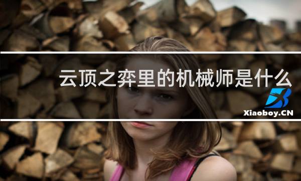云顶之弈里的机械师是什么