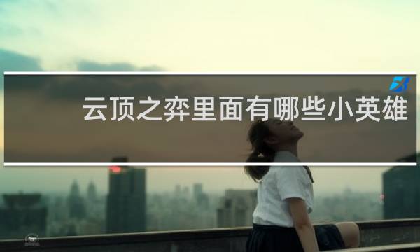 云顶之弈里面有哪些小英雄