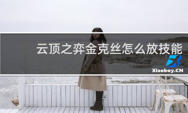 云顶之弈金克丝怎么放技能