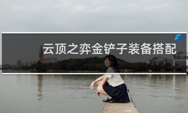 云顶之弈金铲子装备搭配