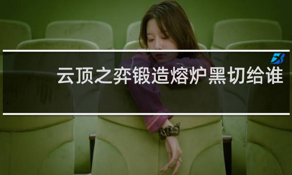 云顶之弈锻造熔炉黑切给谁