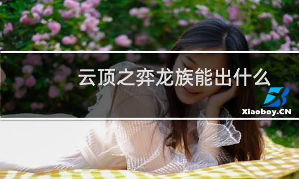 云顶之弈龙族能出什么