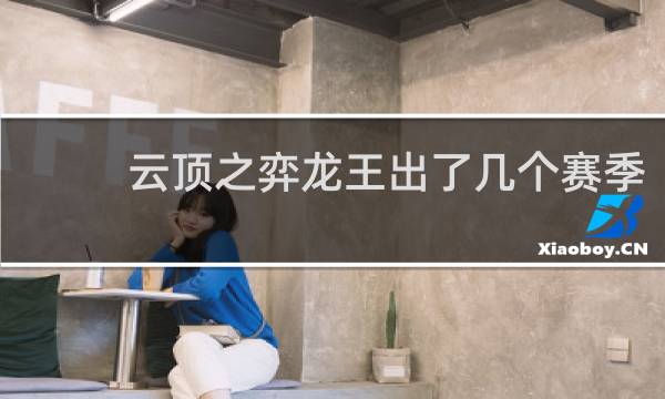 云顶之弈龙王出了几个赛季