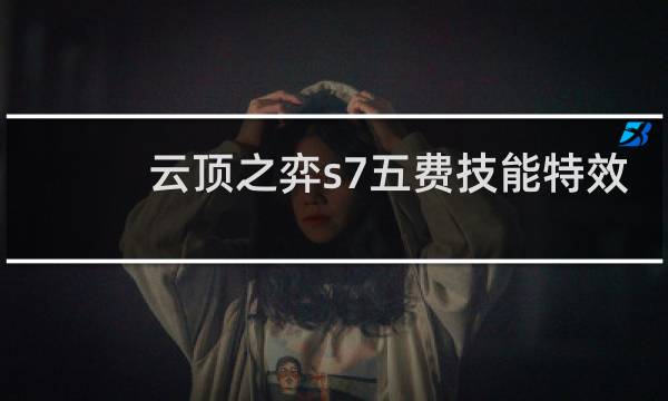 云顶之弈s7五费技能特效