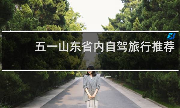 五一山东省内自驾旅行推荐