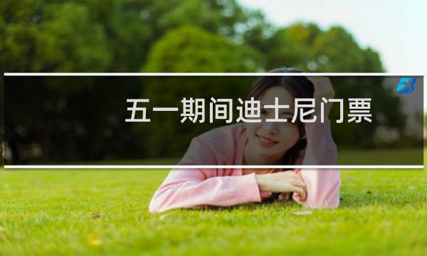 五一期间迪士尼门票