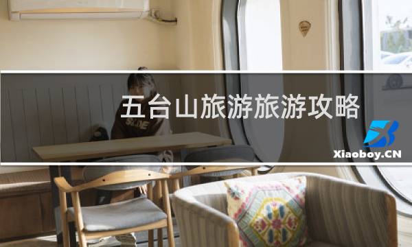 五台山旅游旅游攻略