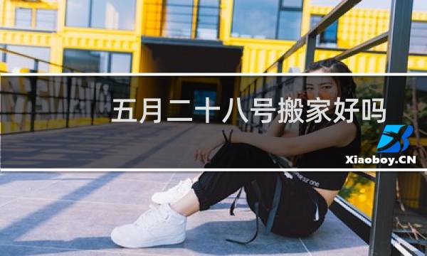五月二十八号搬家好吗