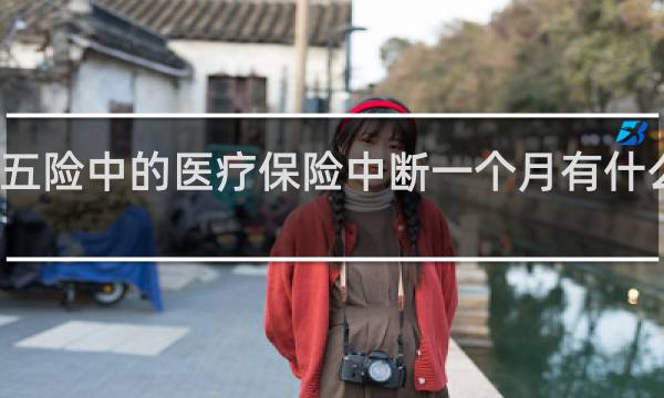 五险中的医疗保险中断一个月有什么影响