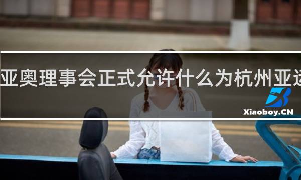 亚奥理事会正式允许什么为杭州亚运会会