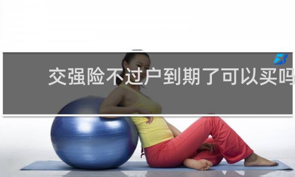 交强险不过户到期了可以买吗