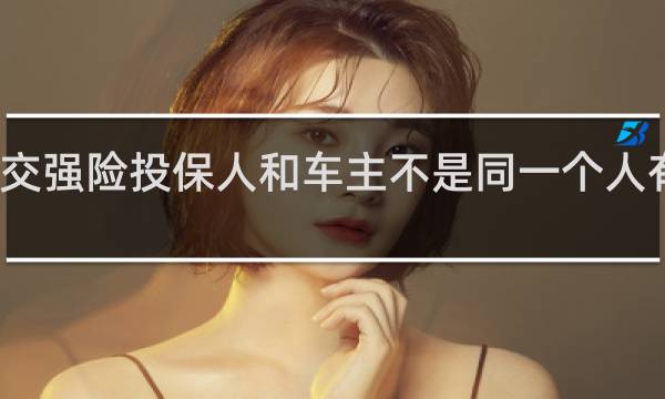 交强险投保人和车主不是同一个人有用吗