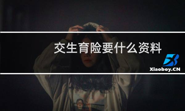 交生育险要什么资料