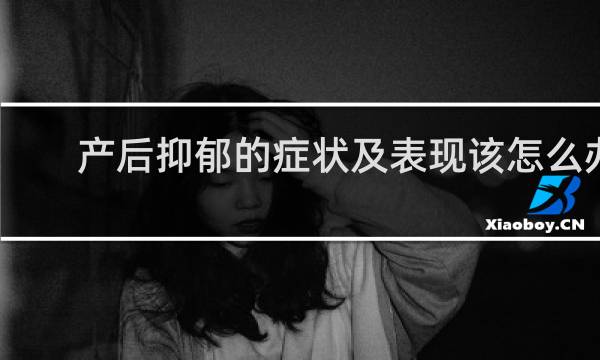 产后抑郁的症状及表现该怎么办